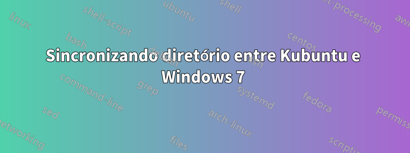 Sincronizando diretório entre Kubuntu e Windows 7