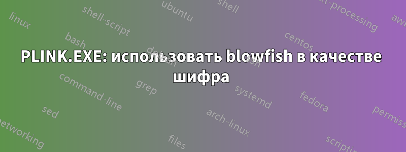 PLINK.EXE: использовать blowfish в качестве шифра