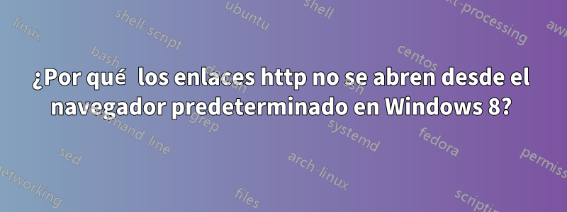 ¿Por qué los enlaces http no se abren desde el navegador predeterminado en Windows 8?