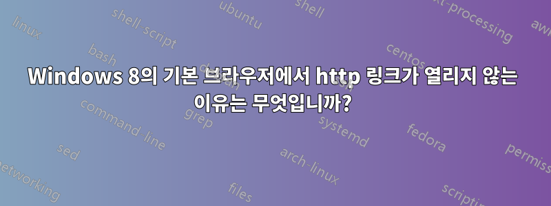 Windows 8의 기본 브라우저에서 http 링크가 열리지 않는 이유는 무엇입니까?