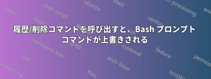 履歴/削除コマンドを呼び出すと、Bash プロンプト コマンドが上書きされる