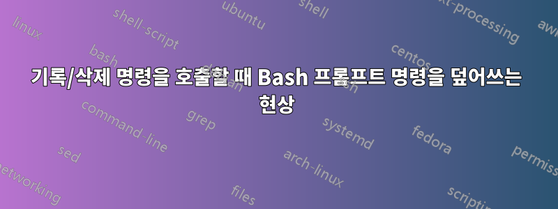 기록/삭제 명령을 호출할 때 Bash 프롬프트 명령을 덮어쓰는 현상