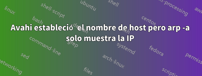 Avahi estableció el nombre de host pero arp -a solo muestra la IP