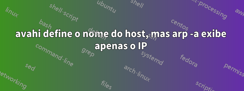 avahi define o nome do host, mas arp -a exibe apenas o IP