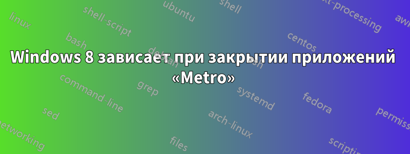 Windows 8 зависает при закрытии приложений «Metro»