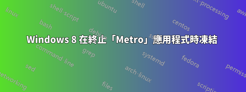 Windows 8 在終止「Metro」應用程式時凍結