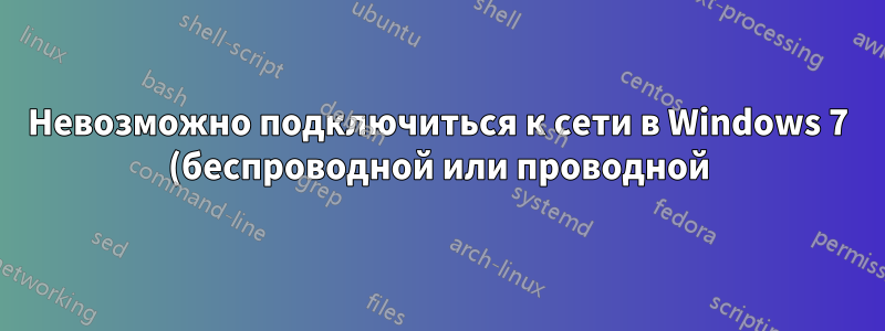 Невозможно подключиться к сети в Windows 7 (беспроводной или проводной)