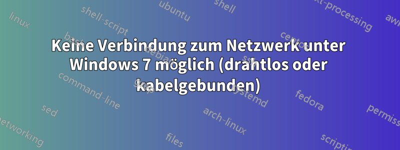 Keine Verbindung zum Netzwerk unter Windows 7 möglich (drahtlos oder kabelgebunden)