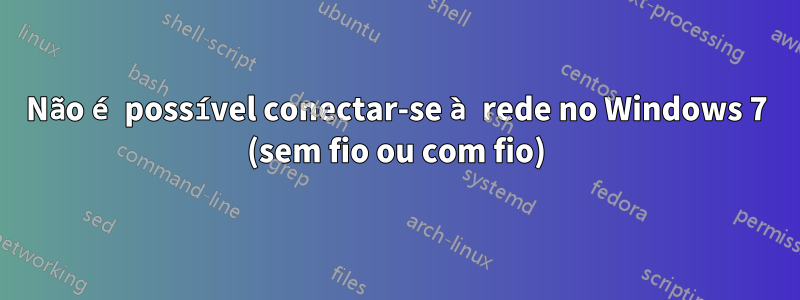 Não é possível conectar-se à rede no Windows 7 (sem fio ou com fio)