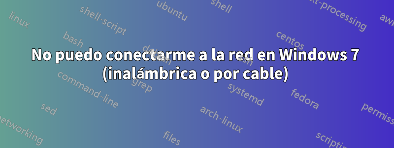 No puedo conectarme a la red en Windows 7 (inalámbrica o por cable)