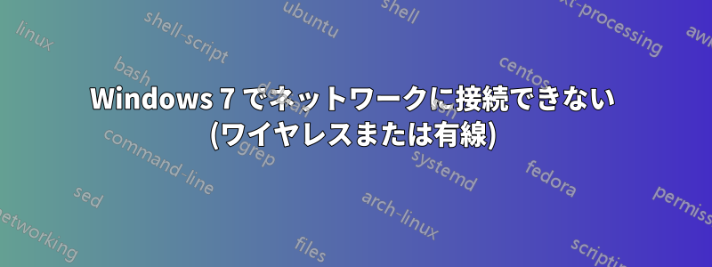 Windows 7 でネットワークに接続できない (ワイヤレスまたは有線)