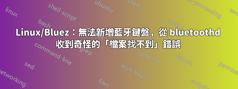 Linux/Bluez：無法新增藍牙鍵盤，從 bluetoothd 收到奇怪的「檔案找不到」錯誤