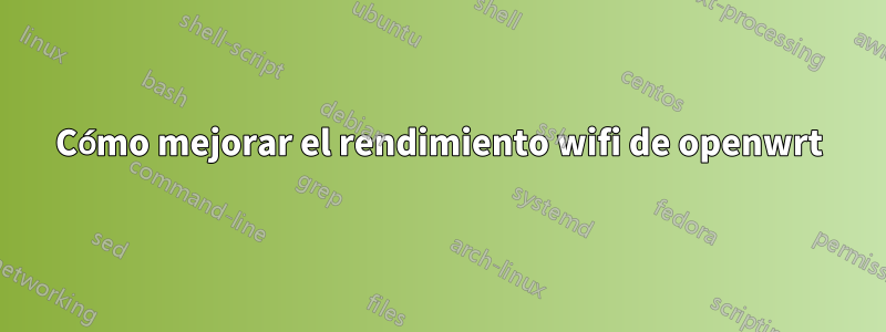 Cómo mejorar el rendimiento wifi de openwrt