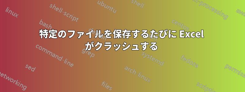 特定のファイルを保存するたびに Excel がクラッシュする