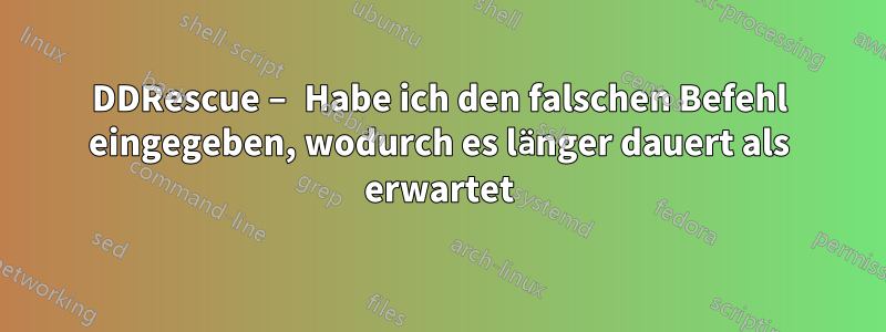 DDRescue – Habe ich den falschen Befehl eingegeben, wodurch es länger dauert als erwartet