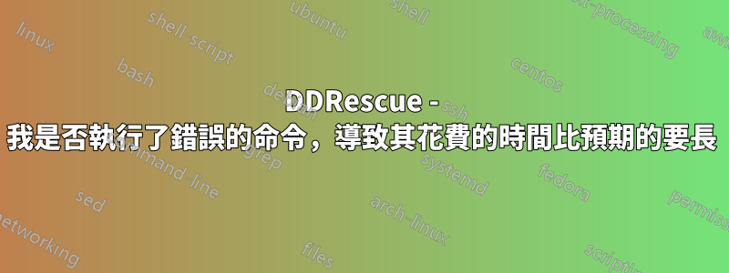 DDRescue - 我是否執行了錯誤的命令，導致其花費的時間比預期的要長