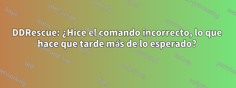 DDRescue: ¿Hice el comando incorrecto, lo que hace que tarde más de lo esperado?