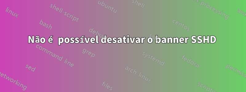 Não é possível desativar o banner SSHD