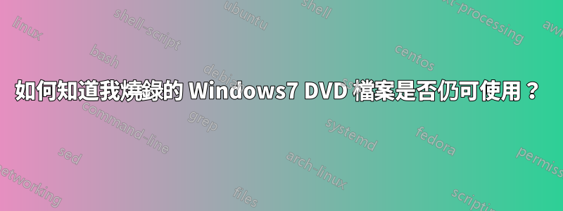 如何知道我燒錄的 Windows7 DVD 檔案是否仍可使用？