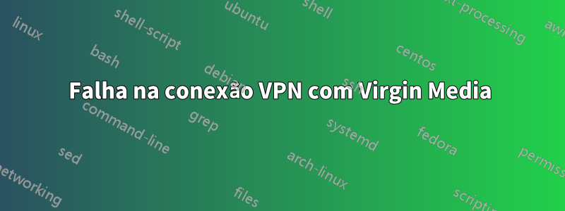 Falha na conexão VPN com Virgin Media