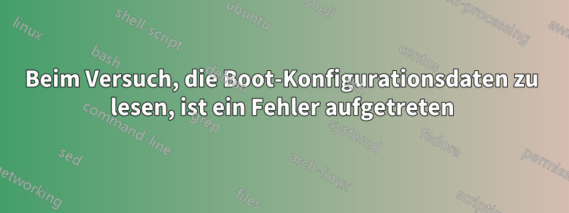 Beim Versuch, die Boot-Konfigurationsdaten zu lesen, ist ein Fehler aufgetreten