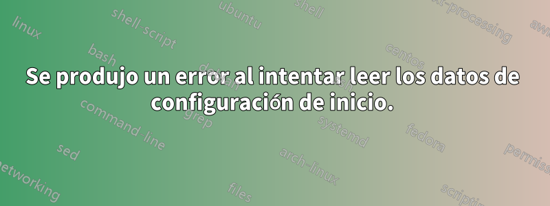 Se produjo un error al intentar leer los datos de configuración de inicio.