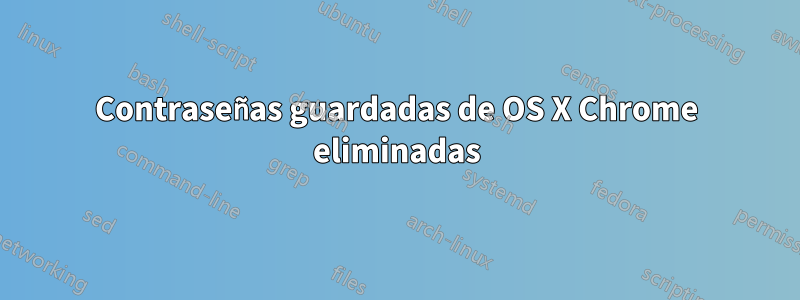 Contraseñas guardadas de OS X Chrome eliminadas