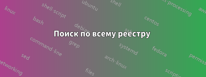 Поиск по всему реестру