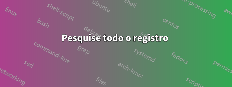 Pesquise todo o registro