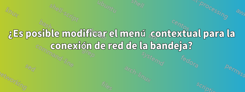 ¿Es posible modificar el menú contextual para la conexión de red de la bandeja?