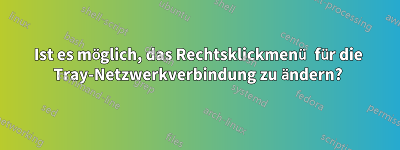 Ist es möglich, das Rechtsklickmenü für die Tray-Netzwerkverbindung zu ändern?