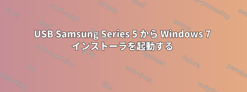 USB Samsung Series 5 から Windows 7 インストーラを起動する