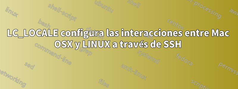 LC_LOCALE configura las interacciones entre Mac OSX y LINUX a través de SSH