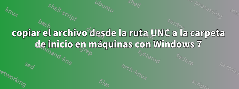 copiar el archivo desde la ruta UNC a la carpeta de inicio en máquinas con Windows 7