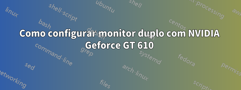 Como configurar monitor duplo com NVIDIA Geforce GT 610