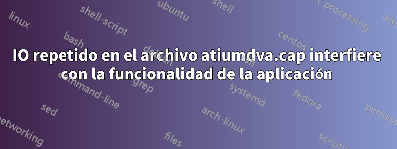 IO repetido en el archivo atiumdva.cap interfiere con la funcionalidad de la aplicación