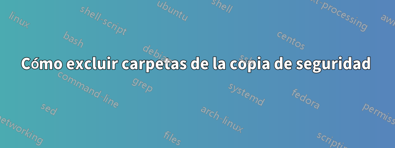 Cómo excluir carpetas de la copia de seguridad