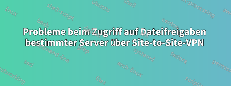 Probleme beim Zugriff auf Dateifreigaben bestimmter Server über Site-to-Site-VPN