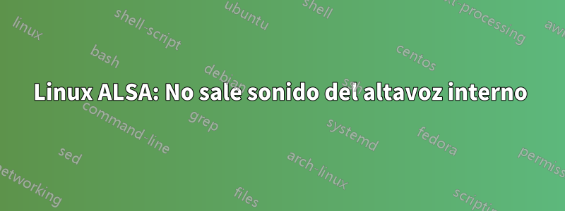 Linux ALSA: No sale sonido del altavoz interno