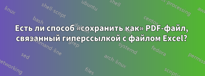 Есть ли способ «сохранить как» PDF-файл, связанный гиперссылкой с файлом Excel?