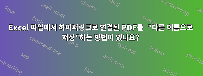 Excel 파일에서 하이퍼링크로 연결된 PDF를 "다른 이름으로 저장"하는 방법이 있나요?