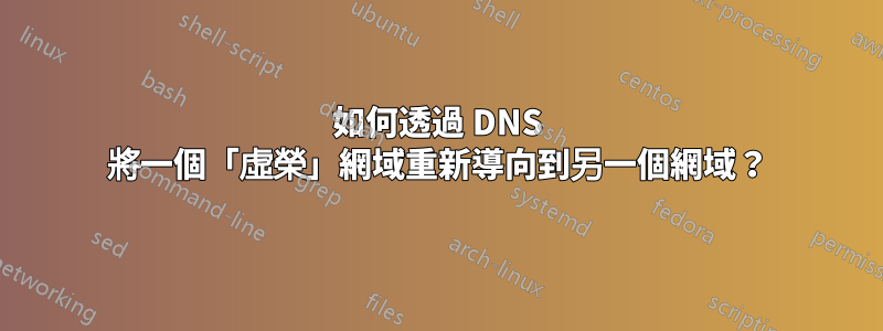如何透過 DNS 將一個「虛榮」網域重新導向到另一個網域？