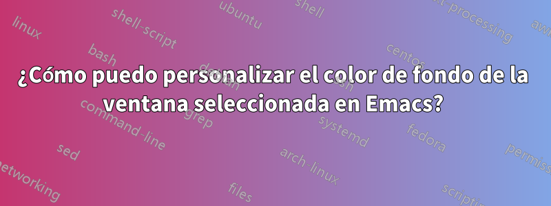 ¿Cómo puedo personalizar el color de fondo de la ventana seleccionada en Emacs?