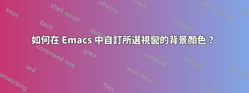 如何在 Emacs 中自訂所選視窗的背景顏色?