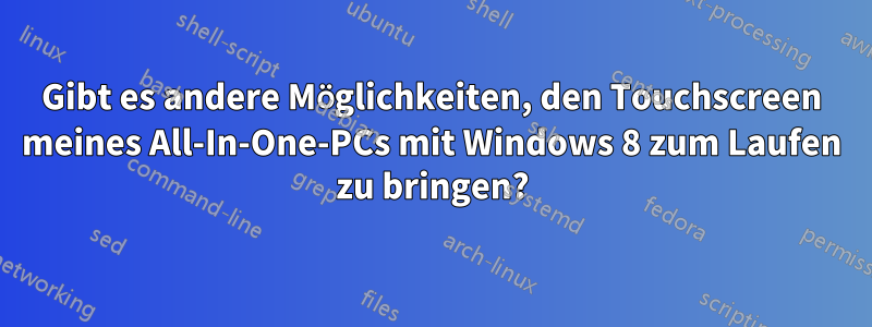 Gibt es andere Möglichkeiten, den Touchscreen meines All-In-One-PCs mit Windows 8 zum Laufen zu bringen?