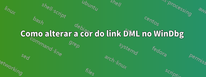Como alterar a cor do link DML no WinDbg