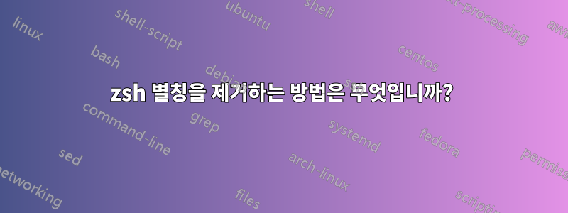zsh 별칭을 제거하는 방법은 무엇입니까?