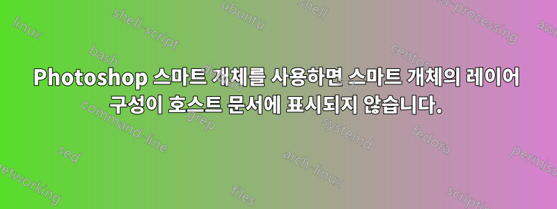 Photoshop 스마트 개체를 사용하면 스마트 개체의 레이어 구성이 호스트 문서에 표시되지 않습니다.