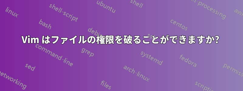 Vim はファイルの権限を破ることができますか?