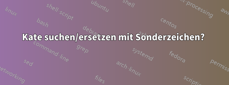 Kate suchen/ersetzen mit Sonderzeichen?